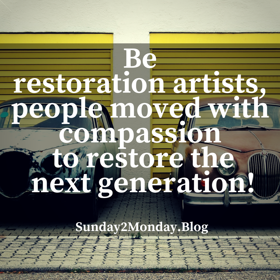 Be restoration artists, people moved with compassion to restore the next generation