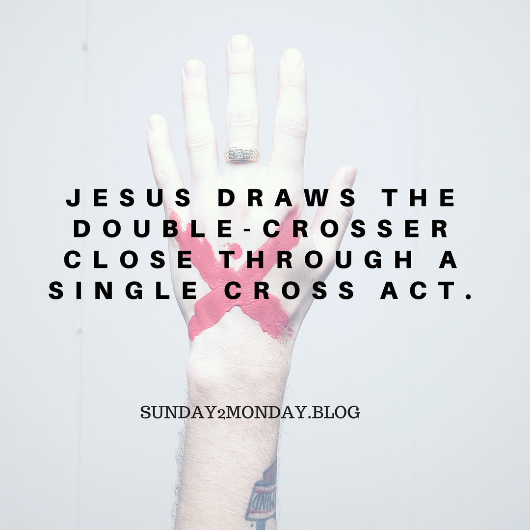 Jesus draws the double-crosser close through a single cross act.