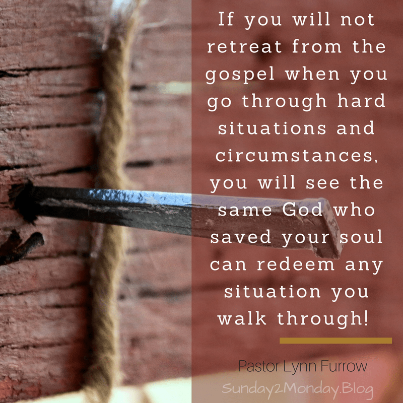 If you will not retreat from the gospel when you go through hard situations and circumstances, you will see the same God who saved your soul can redeem every situation you walk through!